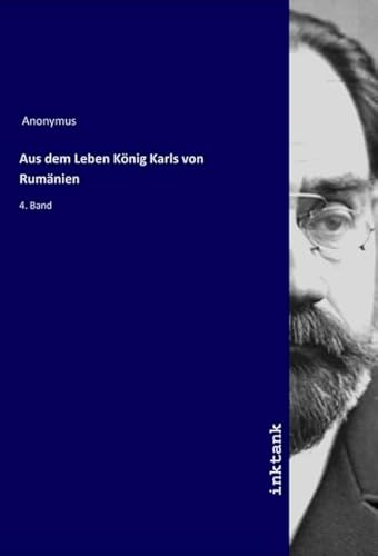 Aus dem Leben König Karls von Rumänien: 4. Band
