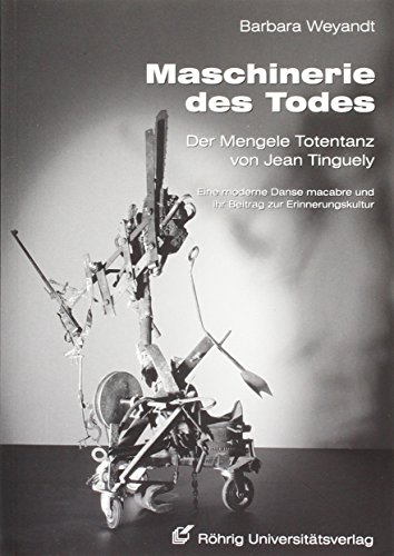 Maschinerie des Todes - Der Mengele Totentanz von Jean Tinguely: Eine moderne Danse macabre und ihr Beitrag zur Erinnerungskultur