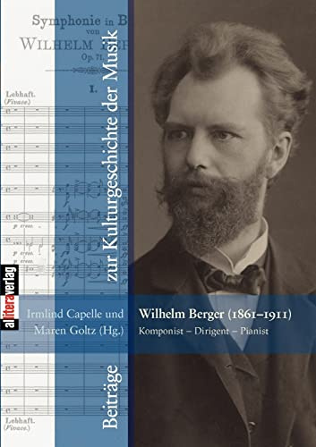 Wilhelm Berger (1861-1911) Komponist ¿ Dirigent ¿ Pianist: Vorträge der Tagung 2011, veranstaltet von der Sammlung Musikgeschichte der Meininger ... Seminar Detmold/Paderborn