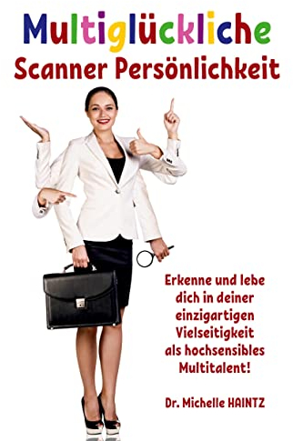 Multiglückliche Scanner Persönlichkeit: Erkenne und lebe dich in deiner einzigartigen Vielseitigkeit als hochsensibles Multitalent! (Michelles Hochsensibilität Ratgeber als Lebenshilfe)