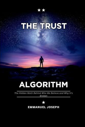 The Trust Algorithm, The Hidden Math Behind Who We Believe and Why It's Broken