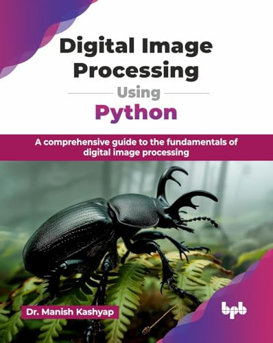 Digital Image Processing Using Python: A comprehensive guide to the fundamentals of digital image processing (English Edition)