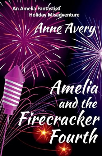 Amelia and the Firecracker Fourth (An Amelia Fantastica Short Misadventure, Band 2)