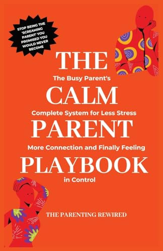 The Calm Parent Playbook: The Busy Parent's Complete System for Less Stress, More Connection and Finally Feeling in Control (The Parenting Rewired Book Series for Busy Dads & Mums, Band 1)