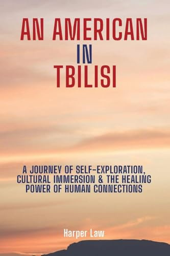 An American In Tbilisi: A Journey Of Self-Exploration, Cultural/Immersion & The Healing Power Of Human Connections