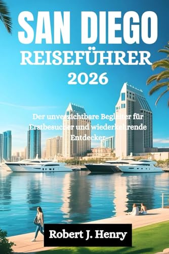SAN DIEGO REISEFÜHRER 2026: Der unverzichtbare Begleiter für Erstbesucher und wiederkehrende Entdecker