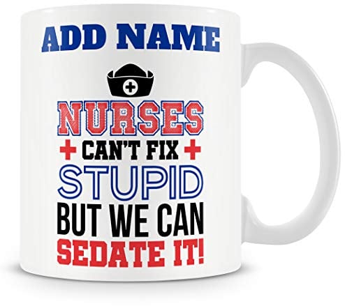 Funny Nurse Mug Gift - Nurses Can't Fix Stupid... But We Can Sedate It!