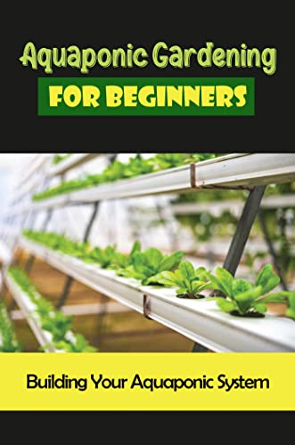 Aquaponic Gardening For Beginners: Building Your Aquaponic System (English Edition)