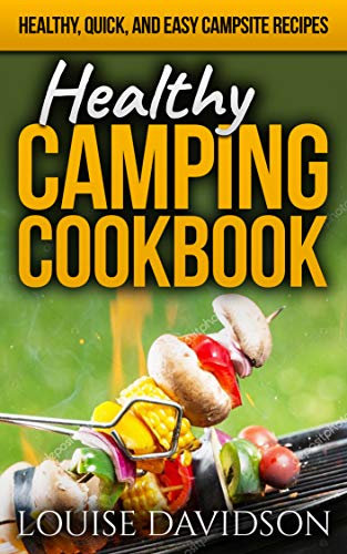 Healthy Camping Cookbook: Healthy, Quick, and Easy Campsite Recipes (Camp Cooking) (English Edition)