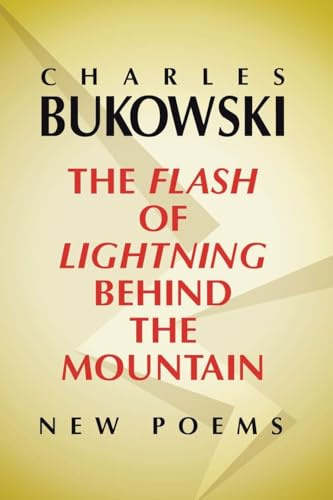 The Flash of Lightning Behind the Mountain: New Poems – Gritty and Inspiring Unpublished Verse by Charles Bukowski