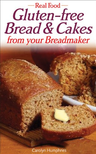 Real Food: Gluten-free Bread and Cakes from Your Breadmaker
