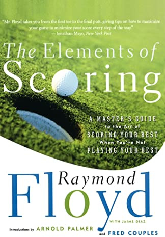 The Elements of Scoring: A Master's Guide to the Art of Scoring Your Best When You're Not Playing Your Best (Master's Guide to Scoring Your Best)