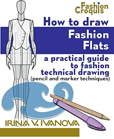 How to Draw Fashion Flats: A practical guide to fashion technical drawing (pencil and marker techniques): Volume 2 (Fashion Croquis Books)