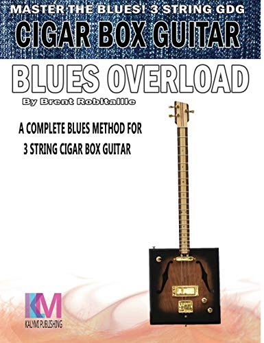 Cigar Box Guitar - Blues Overload: Complete Blues Method for 3 String Cigar Box Guitar