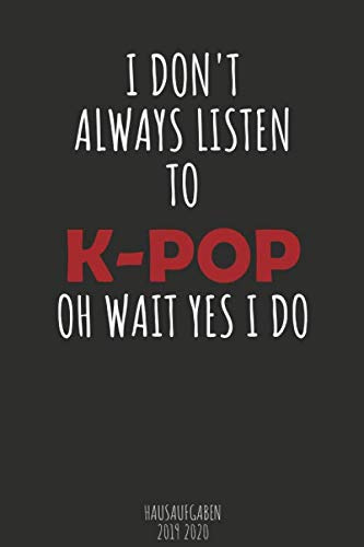 I DON'T ALWAYS LISTEN TO K-POP OH WAIT YES I DO Hausaufgaben 2019 2020: Schülerkalender 1Woche 2 Seiten Mit Datum, Platz Für Aufgaben, Stundenplan, ... Schülerplaner , Hausaufgabenheft K POP COVER