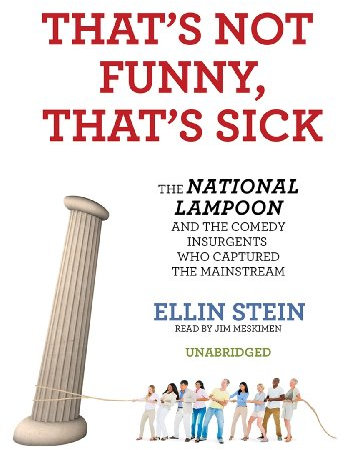 That's Not Funny, That's Sick: The National Lampoon and the Comedy Insurgents Who Captured the Mainstream