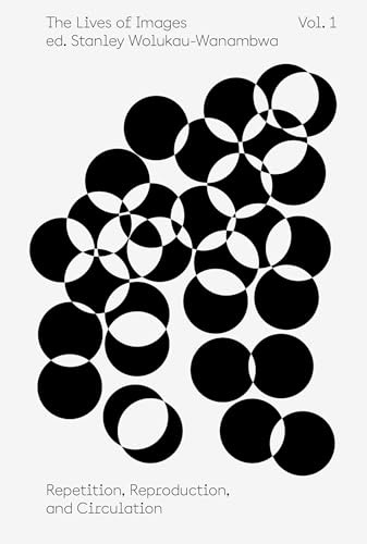 The Lives of Images, Vol I: Repetition, Reproduction, Circulation: 1 (An Aperture Reader Series)