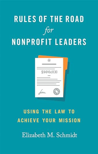 Rules of the Road for Nonprofit Leaders: Using the Law to Achieve Your Mission (Georgetown Studies in Philanthropy, Nonprofits, and Nongovernmental Organizations)