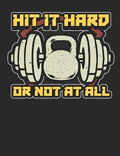 Hit It Hard Or Not At All: A Composition Notebook For Bodybuilders And Weightlifters