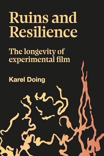 Ruins and Resilience: The Longevity of Experimental Film (Goldsmiths Press / Sonics)