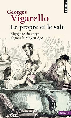 Le propre et le sale: L'hygiène du corps depuis le Moyen Age