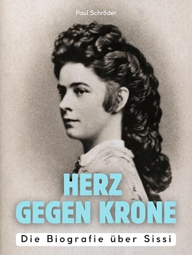 Herz gegen Krone: Die Biografie über Sissi. Hochwertige Hardcoverausgabe