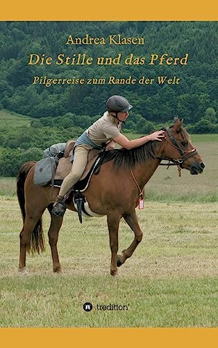 Die Stille und das Pferd: Pilgerreise zum Rande der Welt