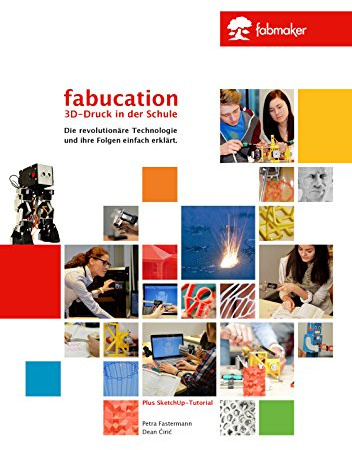 Fabucation. 3D-Druck in der Schule.: Die revolutionäre Technologie und ihre Folgen einfach erklärt.