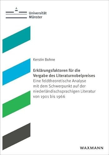 Erklärungsfaktoren für die Vergabe des Literaturnobelpreises: Eine feldtheoretische Analyse mit dem Schwerpunkt auf der niederländischsprachigen ... 1966 (Schriften aus dem Haus der Niederlande)