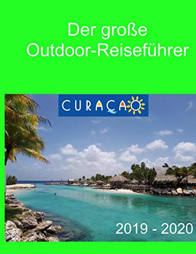 Der große Outdoor-Reiseführer Curacao: 2019-2020