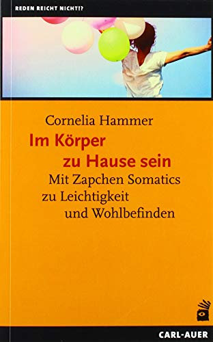 Im Körper zu Hause sein: Mit Zapchen Somatics zu Leichtigkeit und Wohlbefinden (Reden reicht nicht!?)
