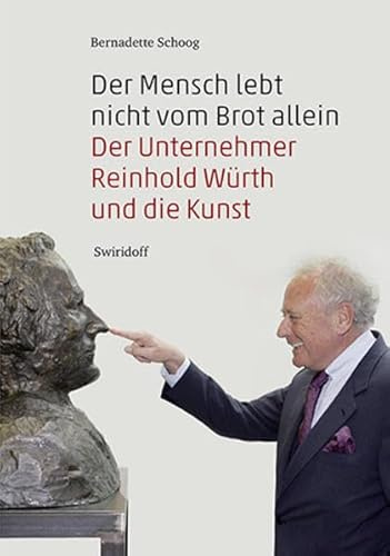 Der Mensch lebt nicht vom Brot allein: Der Unternehmer Reinhold Würth und die Kunst