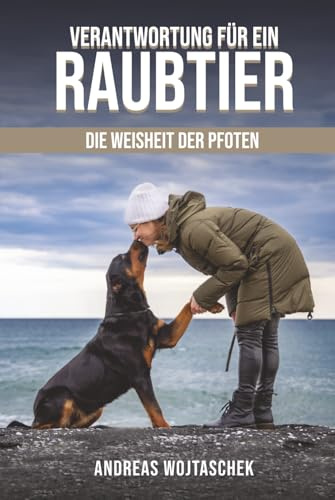 Verantwortung für ein Raubtier: Die Weisheit der Pfoten - Hundeverhalten als Spiegel Menschlicher Unzuverlässigkeit