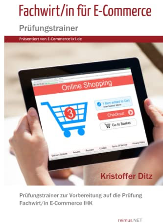Fachwirt/in für E-Commerce - Prüfungstrainer (Präsentiert von E-Commerce1x1.de): Prüfungstrainer zur Vorbereitung auf die Prüfung Fachwirt/in E-Commerce IHK