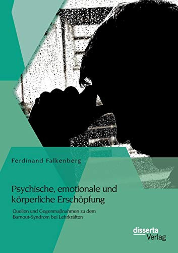 Psychische, emotionale und körperliche Erschöpfung: Quellen und Gegenmaßnahmen zu dem Burnout-Syndrom bei Lehrkräften