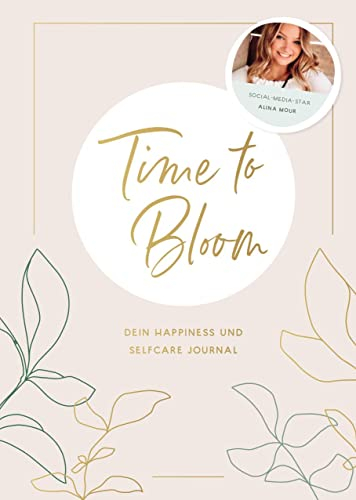 Time to Bloom. Dein Happiness und Selfcare Journal von Alina Mour: Dein Happiness und Selfcare Journal von Alina Mour