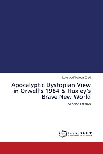 Apocalyptic Dystopian View in Orwell's 1984 & Huxley's Brave New World: Second Edition