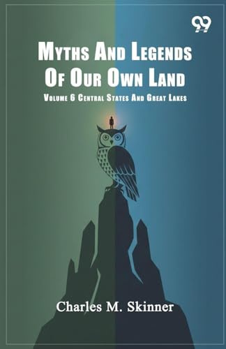 Myths And Legends Of Our Own Land: Volume 6 Central States And Great Lakes