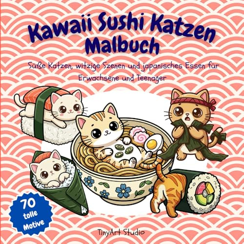 Kawaii Sushi Katzen Malbuch: Süße Katzen, witzige Szenen und japanisches Essen für Erwachsene und Teenager (TinyArt Studio Malbücher)