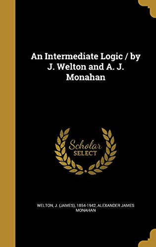 An Intermediate Logic / by J. Welton and A. J. Monahan