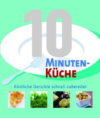 10-Minuten-Küche: Köstliche Gerichte schnell zubereitet