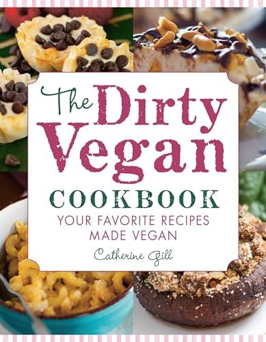 The Dirty Vegan Cookbook: Your Favorite Recipes Made Vegan - Includes Over 100 Recipes