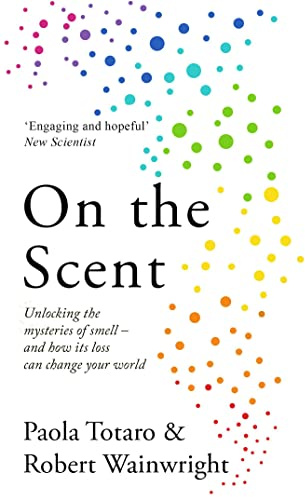 On the Scent: Unlocking the Mysteries of Smell – And How Its Loss Can Change Your World