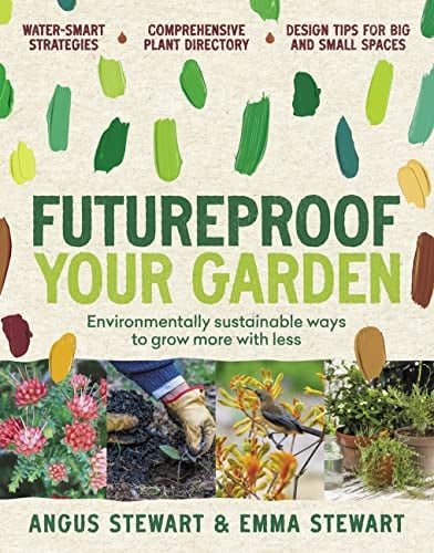 Futureproof Your Garden: Water-Smart Strategies and Expert Know-How to Keep Your Garden Growing: Environmentally sustainable ways to grow more with less