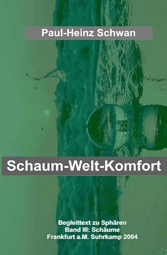 Begleittexte zu Peter Sloterdijk „Sphären“ / Schaum-Welt-Komfort: Ein Begleittext zu Peter Sloterdijk: „Sphären“ Band 3: Schaum