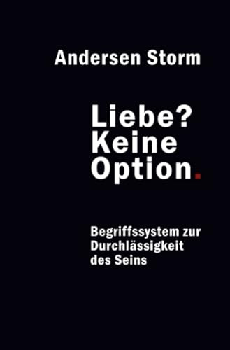 Liebe? Keine Option.: Begriffssystem zur Durchlässigkeit des Seins