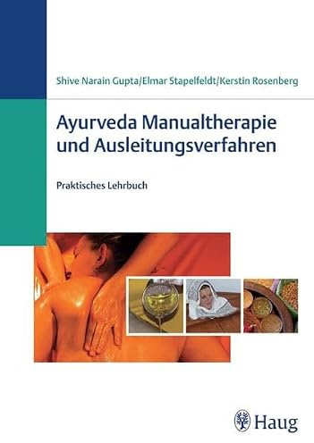 Ayurveda Manualtherapie und Ausleitungsverfahren: Praktisches Lehrbuch