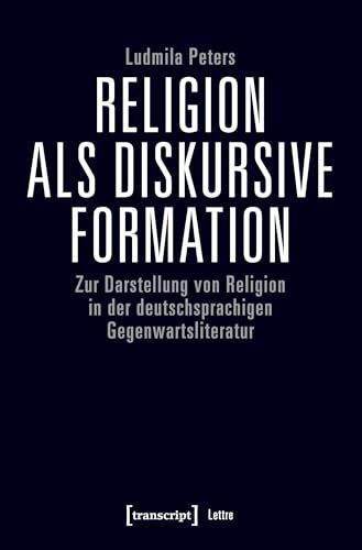 Religion als diskursive Formation: Zur Darstellung von Religion in der deutschsprachigen Gegenwartsliteratur (Lettre)
