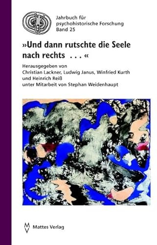 »Und dann rutschte die Seele nach rechts . . .«: Psychohistorische Analysen des Zeitgeschehens und konkrete Vorschläge für die nächsten Schritte im ... (Jahrbuch für Psychohistorische Forschung)