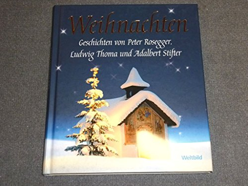 Weihnachten: Geschichten von Peter Rosegger, Ludwig Thoma, und Adalbert Stifter